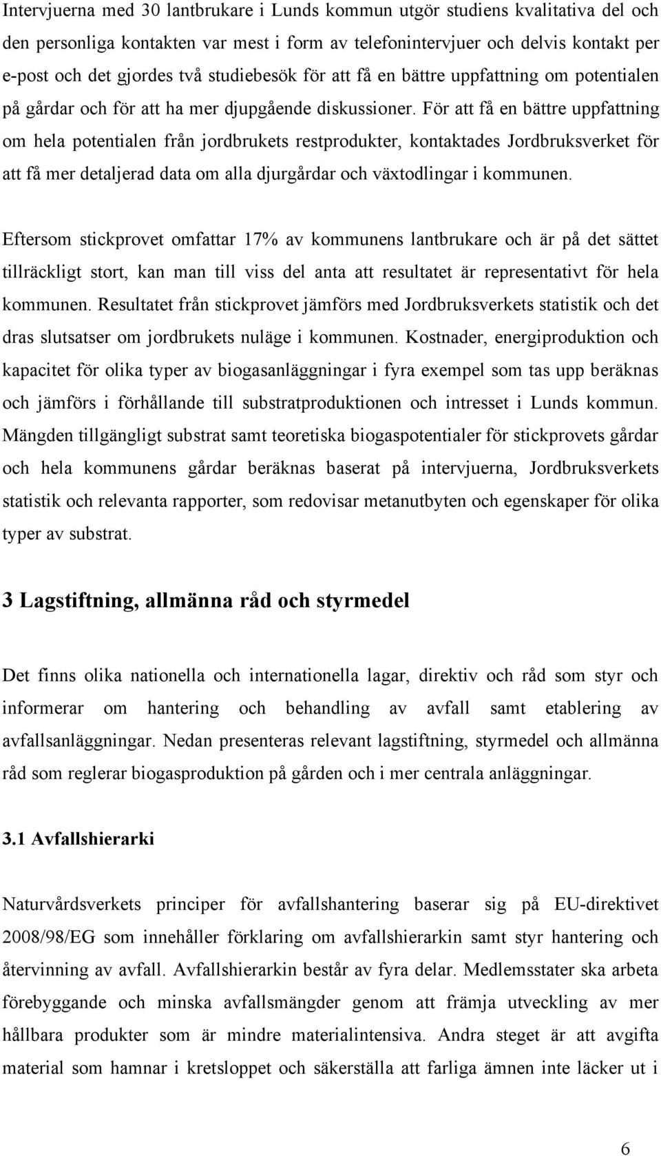 För att få en bättre uppfattning om hela potentialen från jordbrukets restprodukter, kontaktades Jordbruksverket för att få mer detaljerad data om alla djurgårdar och växtodlingar i kommunen.