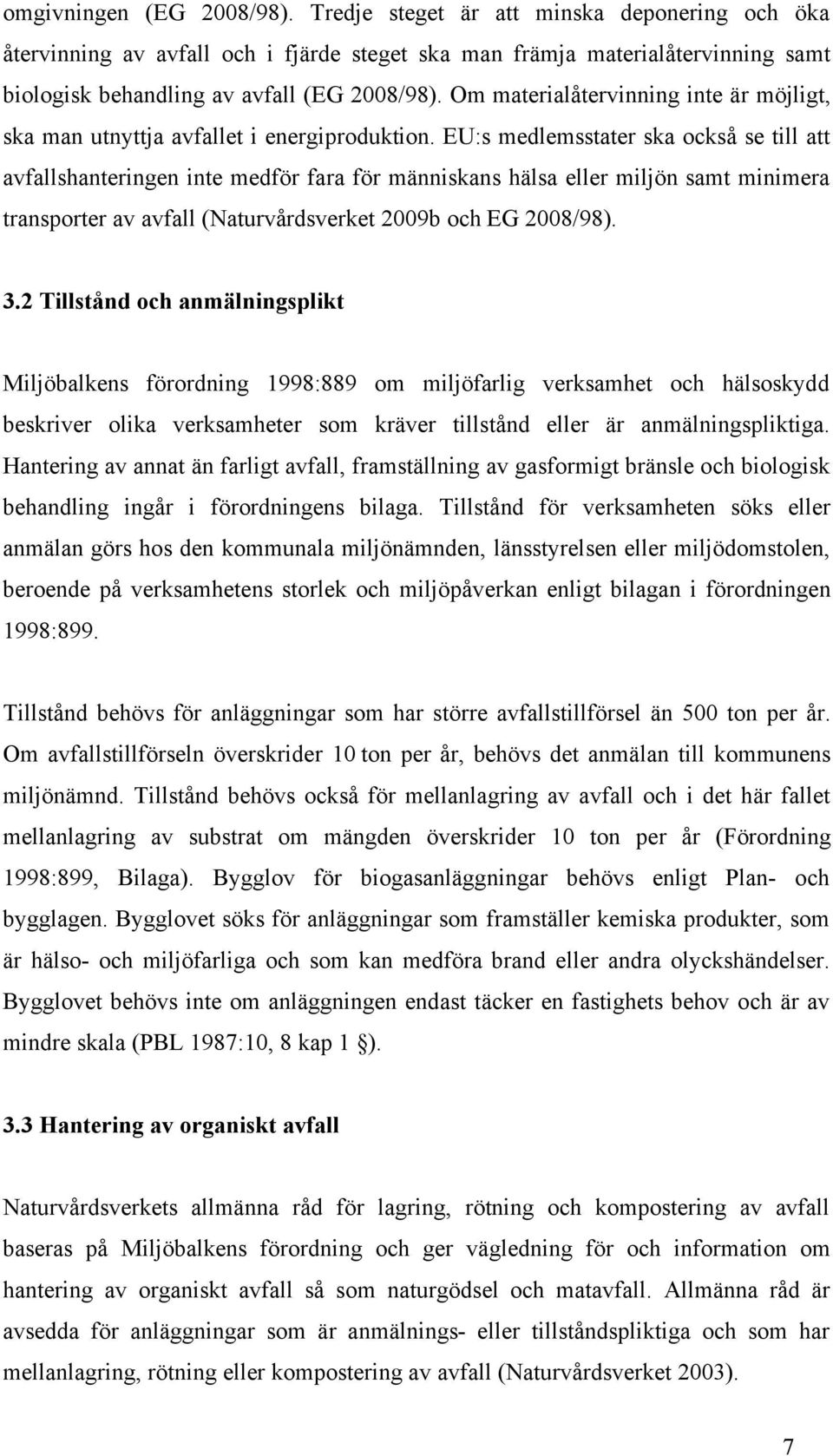 EU:s medlemsstater ska också se till att avfallshanteringen inte medför fara för människans hälsa eller miljön samt minimera transporter av avfall (Naturvårdsverket 2009b och EG 2008/98). 3.