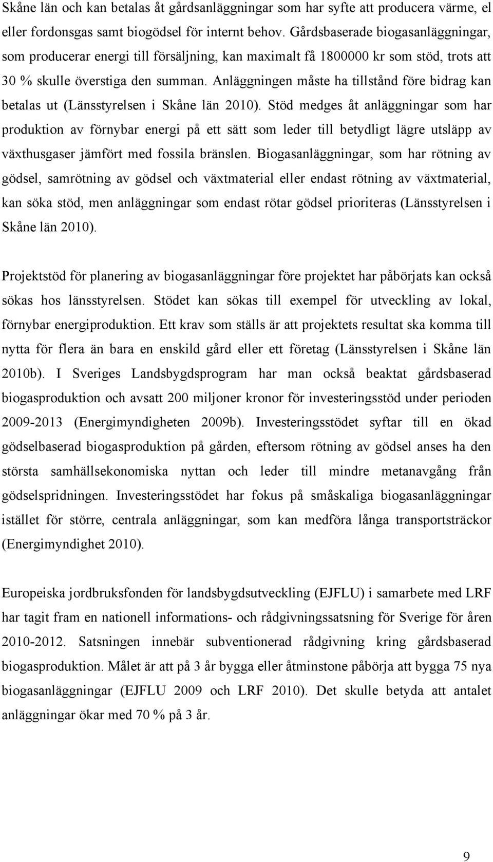 Anläggningen måste ha tillstånd före bidrag kan betalas ut (Länsstyrelsen i Skåne län 2010).