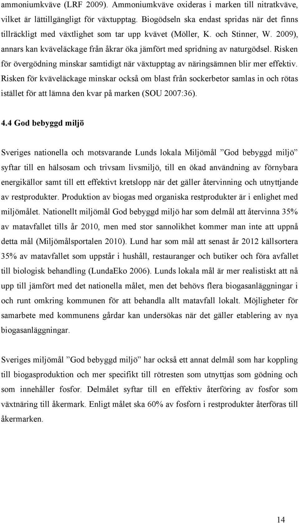 2009), annars kan kväveläckage från åkrar öka jämfört med spridning av naturgödsel. Risken för övergödning minskar samtidigt när växtupptag av näringsämnen blir mer effektiv.