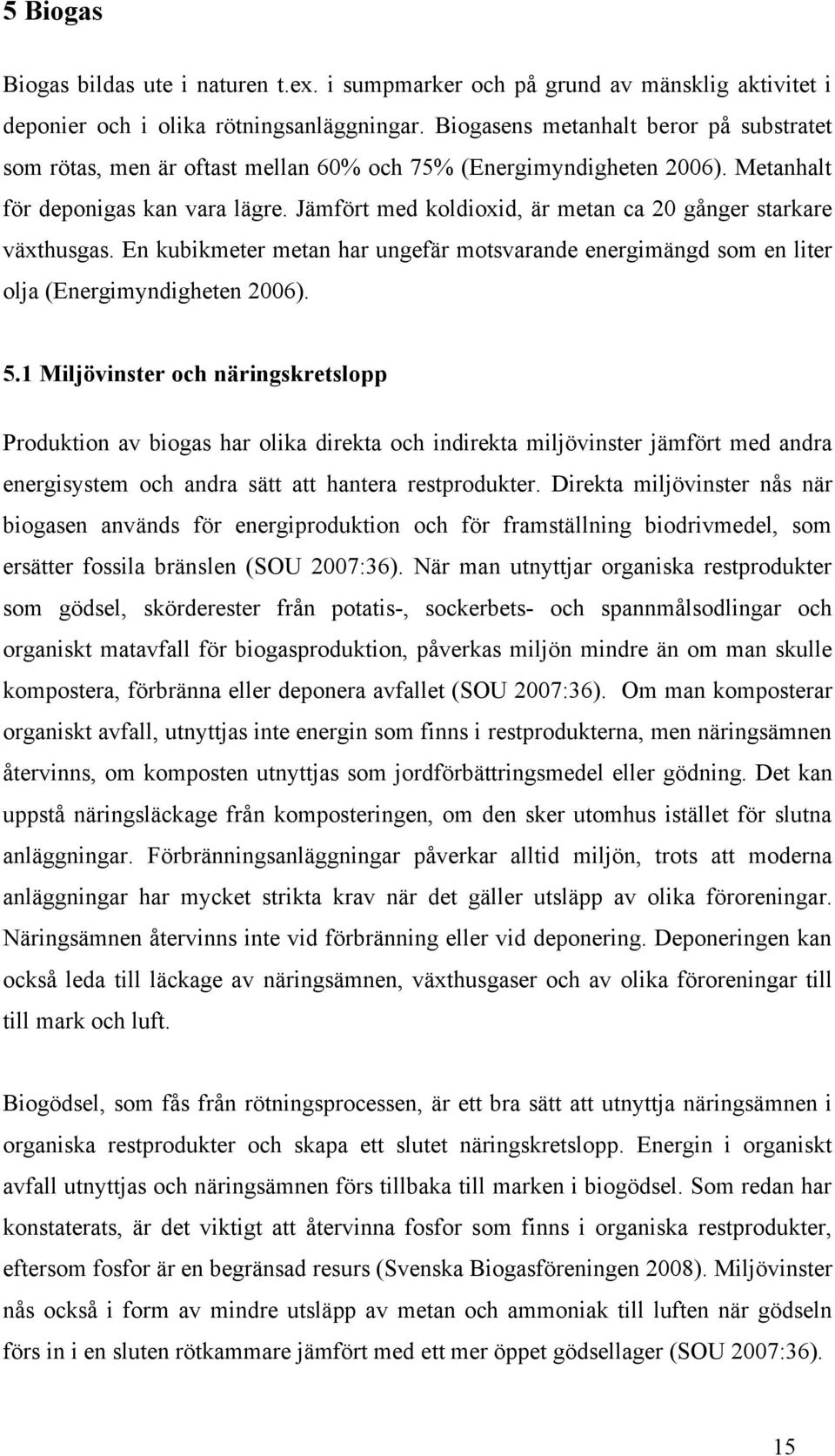 Jämfört med koldioxid, är metan ca 20 gånger starkare växthusgas. En kubikmeter metan har ungefär motsvarande energimängd som en liter olja (Energimyndigheten 2006). 5.