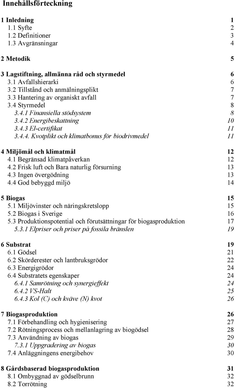 1 Begränsad klimatpåverkan 12 4.2 Frisk luft och Bara naturlig försurning 13 4.3 Ingen övergödning 13 4.4 God bebyggd miljö 14 5 Biogas 15 5.1 Miljövinster och näringskretslopp 15 5.