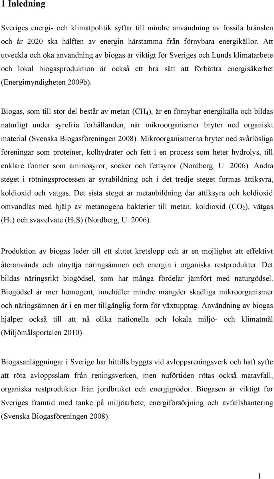 Biogas, som till stor del består av metan (CH 4 ), är en förnybar energikälla och bildas naturligt under syrefria förhållanden, när mikroorganismer bryter ned organiskt material (Svenska