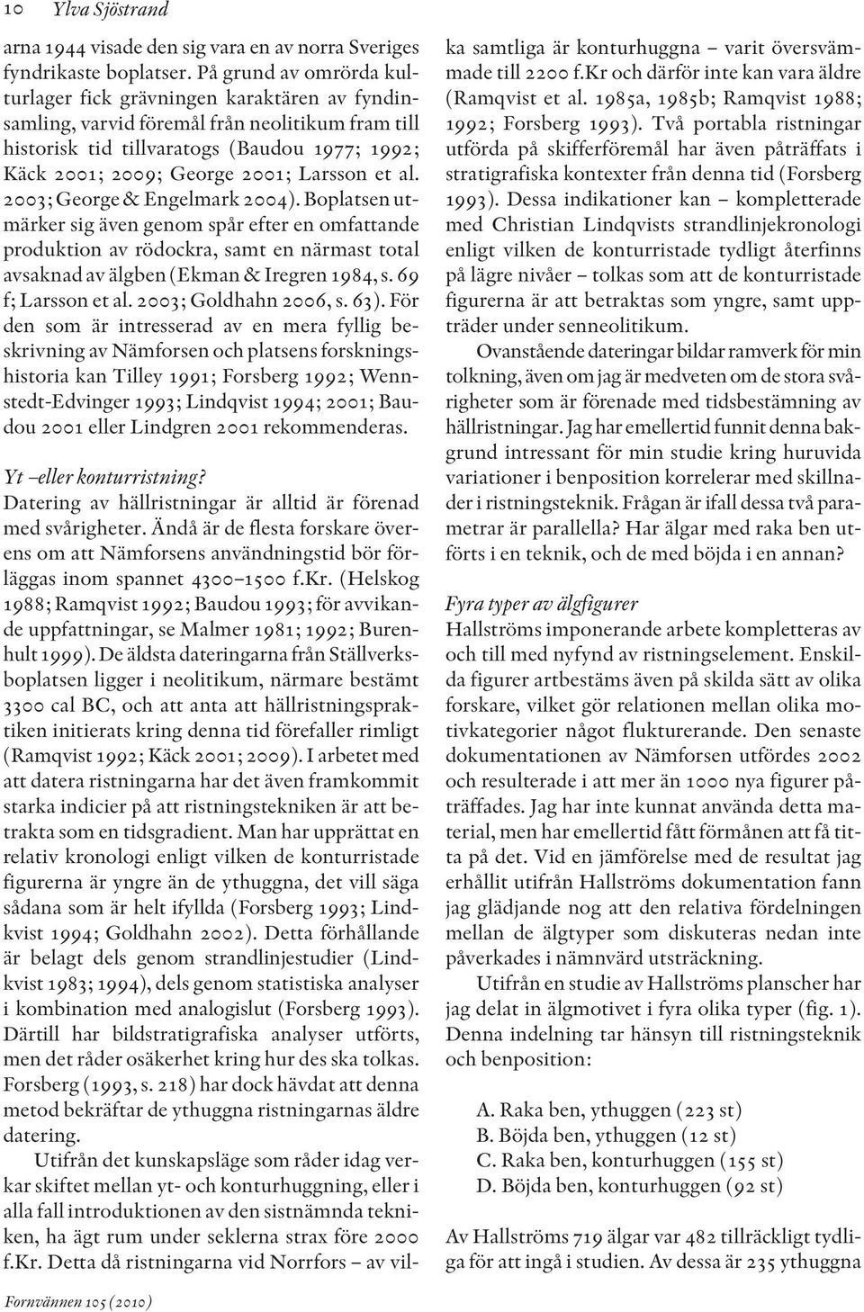 Larsson et al. 2003; George & Engelmark 2004). Boplatsen ut - märker sig även genom spår efter en omfattande produktion av rödockra, samt en närmast total avsaknad av älgben (Ekman & Iregren 1984, s.