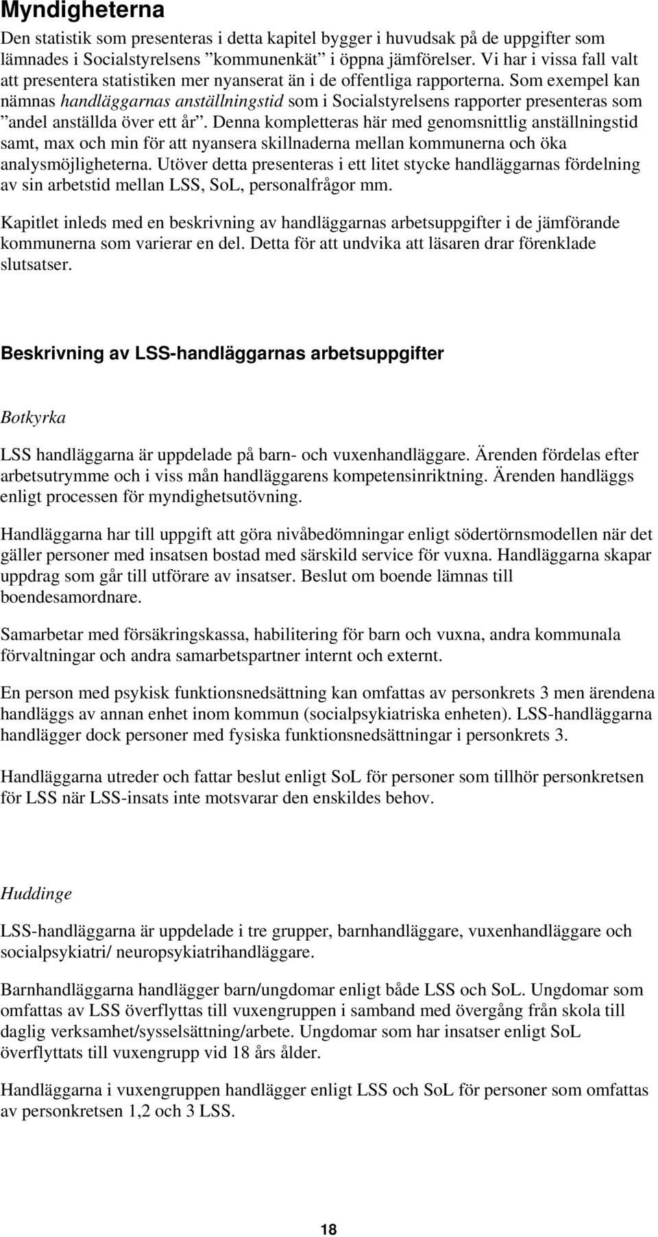 Som exempel kan nämnas handläggarnas anställningstid som i Socialstyrelsens rapporter presenteras som andel anställda över ett år.