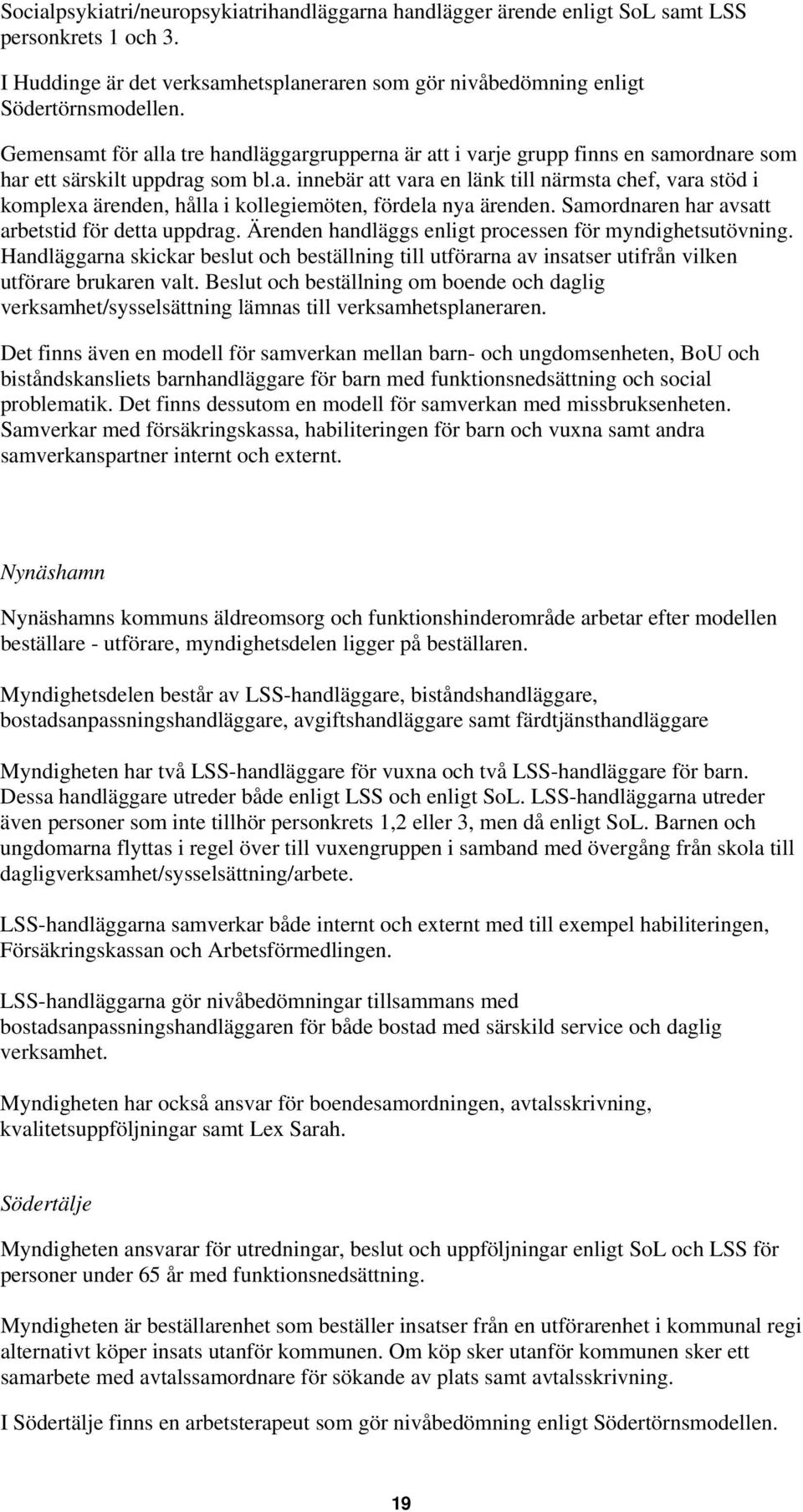 Samordnaren har avsatt arbetstid för detta uppdrag. Ärenden handläggs enligt processen för myndighetsutövning.