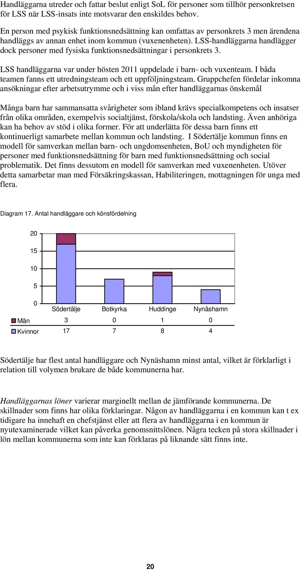 LSS-handläggarna handlägger dock personer med fysiska funktionsnedsättningar i personkrets 3. LSS handläggarna var under hösten 2011 uppdelade i barn- och vuxenteam.