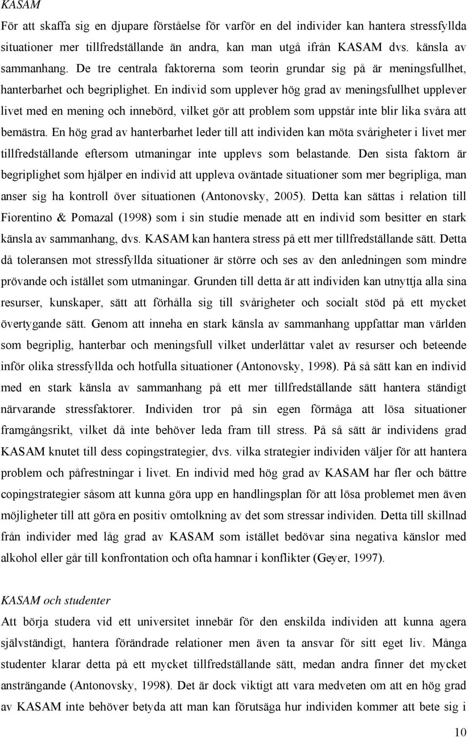 En individ som upplever hög grad av meningsfullhet upplever livet med en mening och innebörd, vilket gör att problem som uppstår inte blir lika svåra att bemästra.