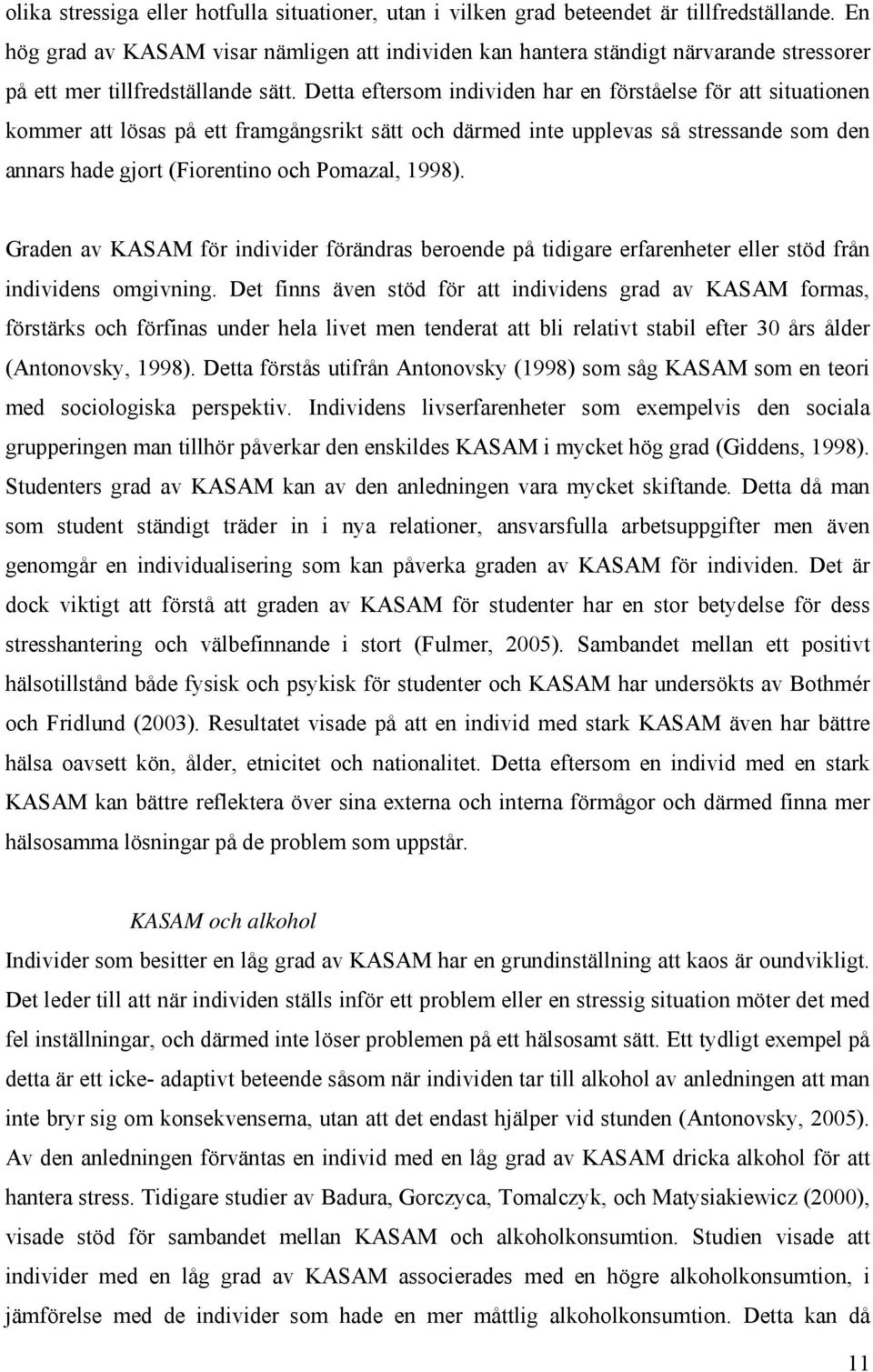 Detta eftersom individen har en förståelse för att situationen kommer att lösas på ett framgångsrikt sätt och därmed inte upplevas så stressande som den annars hade gjort (Fiorentino och Pomazal,