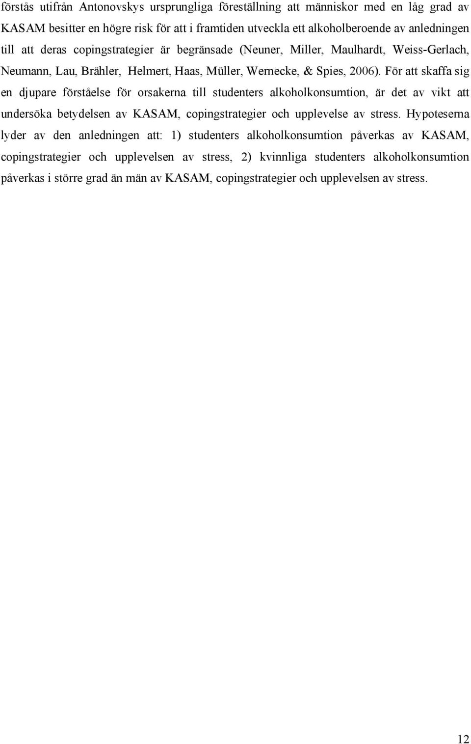 För att skaffa sig en djupare förståelse för orsakerna till studenters alkoholkonsumtion, är det av vikt att undersöka betydelsen av KASAM, copingstrategier och upplevelse av stress.