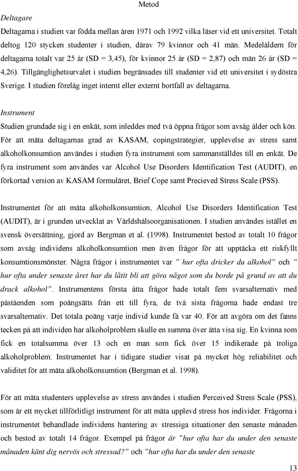 Tillgänglighetsurvalet i studien begränsades till studenter vid ett universitet i sydöstra Sverige. I studien förelåg inget internt eller externt bortfall av deltagarna.