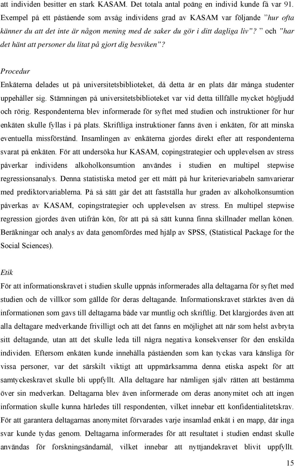 och har det hänt att personer du litat på gjort dig besviken? Procedur Enkäterna delades ut på universitetsbiblioteket, då detta är en plats där många studenter uppehåller sig.