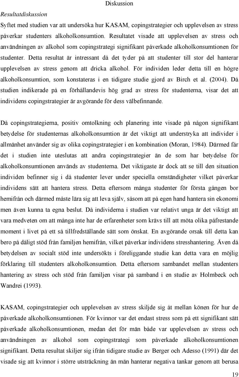 Detta resultat är intressant då det tyder på att studenter till stor del hanterar upplevelsen av stress genom att dricka alkohol.