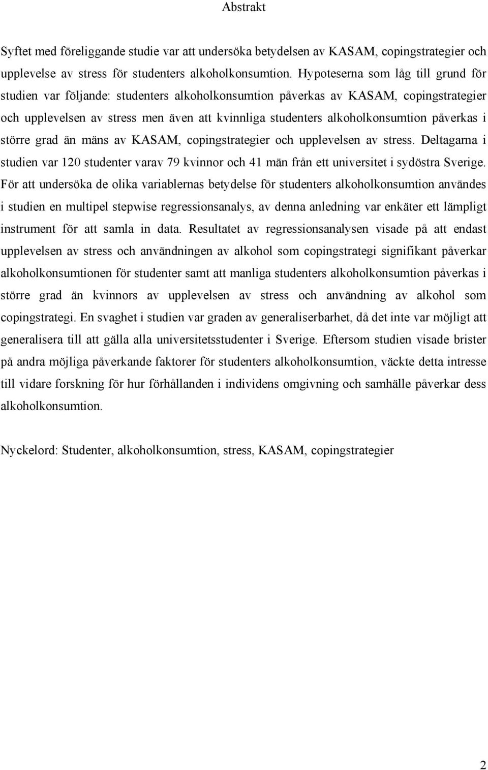 påverkas i större grad än mäns av KASAM, copingstrategier och upplevelsen av stress. Deltagarna i studien var 120 studenter varav 79 kvinnor och 41 män från ett universitet i sydöstra Sverige.