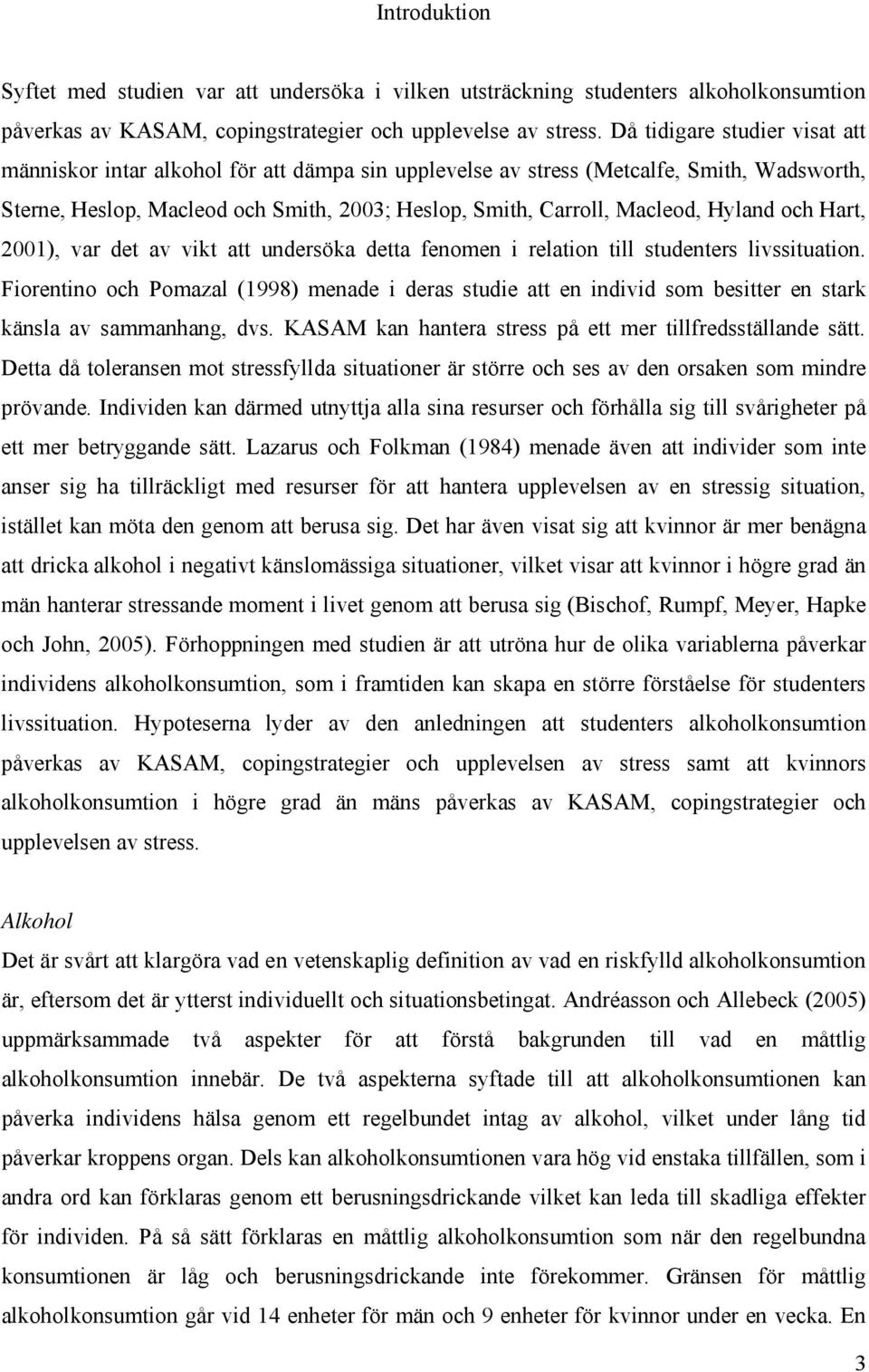 Hyland och Hart, 2001), var det av vikt att undersöka detta fenomen i relation till studenters livssituation.