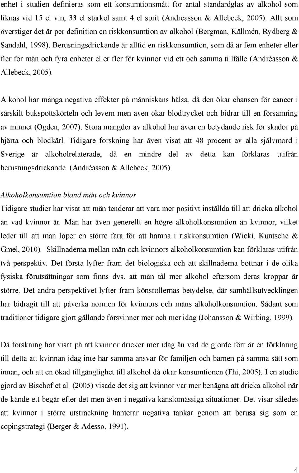 Berusningsdrickande är alltid en riskkonsumtion, som då är fem enheter eller fler för män och fyra enheter eller fler för kvinnor vid ett och samma tillfälle (Andréasson & Allebeck, 2005).