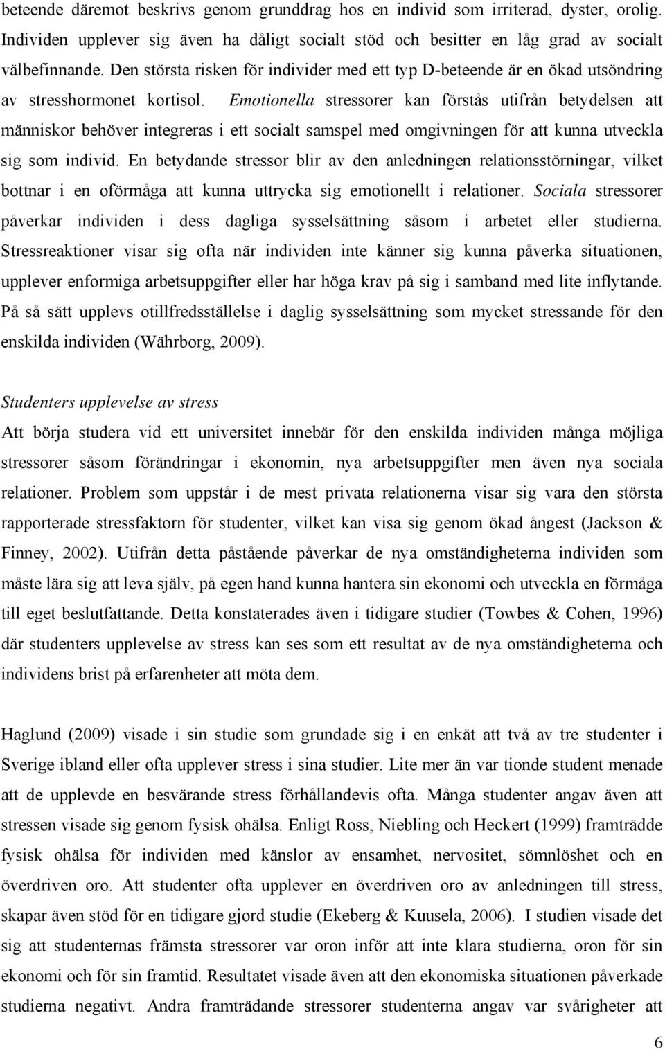 Emotionella stressorer kan förstås utifrån betydelsen att människor behöver integreras i ett socialt samspel med omgivningen för att kunna utveckla sig som individ.