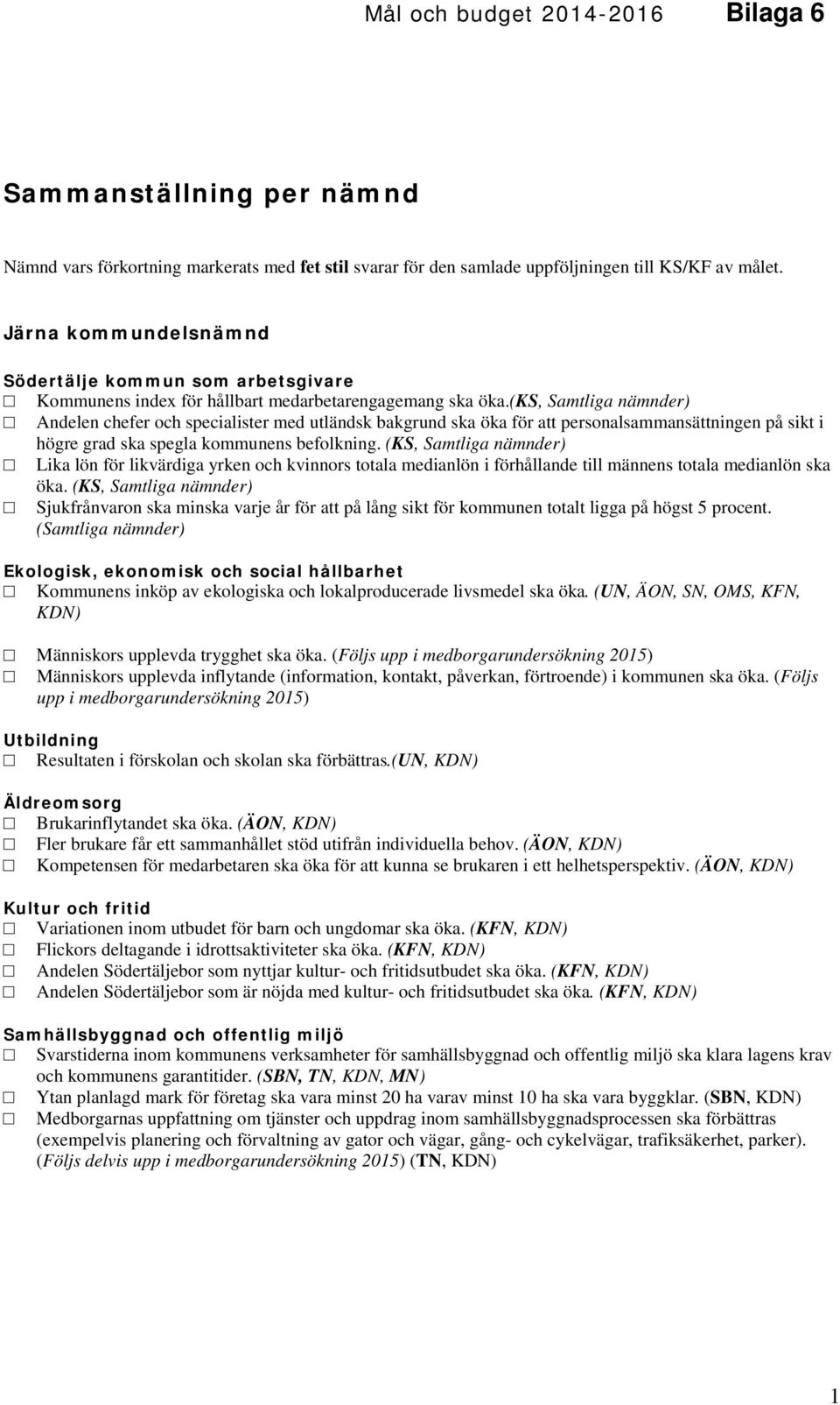 (ks, Samtliga nämnder) Andelen chefer och specialister med utländsk bakgrund ska öka för att personalsammansättningen på sikt i högre grad ska spegla kommunens befolkning.