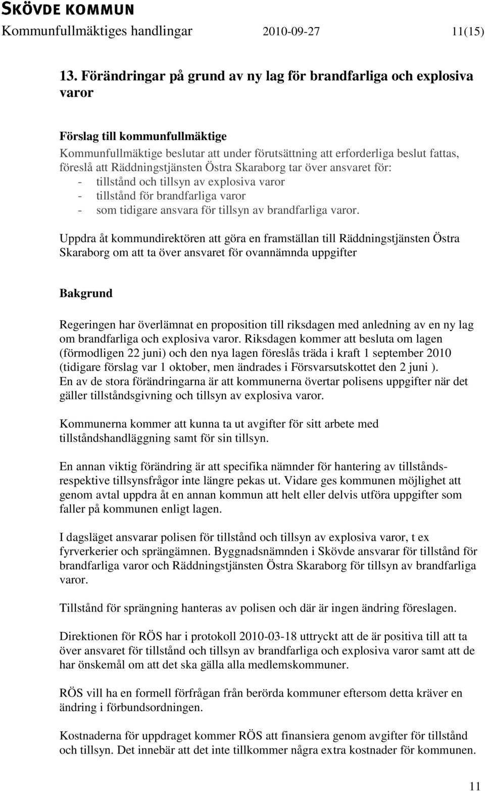 Räddningstjänsten Östra Skaraborg tar över ansvaret för: - tillstånd och tillsyn av explosiva varor - tillstånd för brandfarliga varor - som tidigare ansvara för tillsyn av brandfarliga varor.