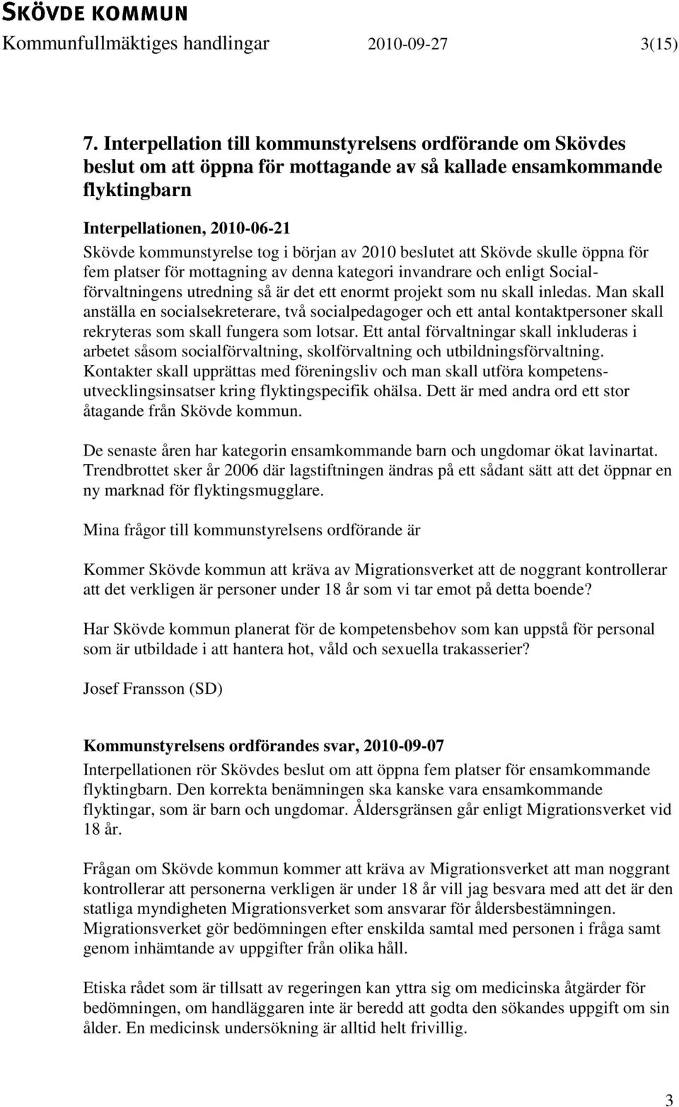 av 2010 beslutet att Skövde skulle öppna för fem platser för mottagning av denna kategori invandrare och enligt Socialförvaltningens utredning så är det ett enormt projekt som nu skall inledas.