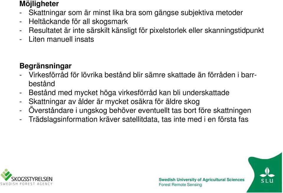 än förråden i barrbestånd - Bestånd med mycket höga virkesförråd kan bli underskattade - Skattningar av ålder är mycket osäkra för äldre skog