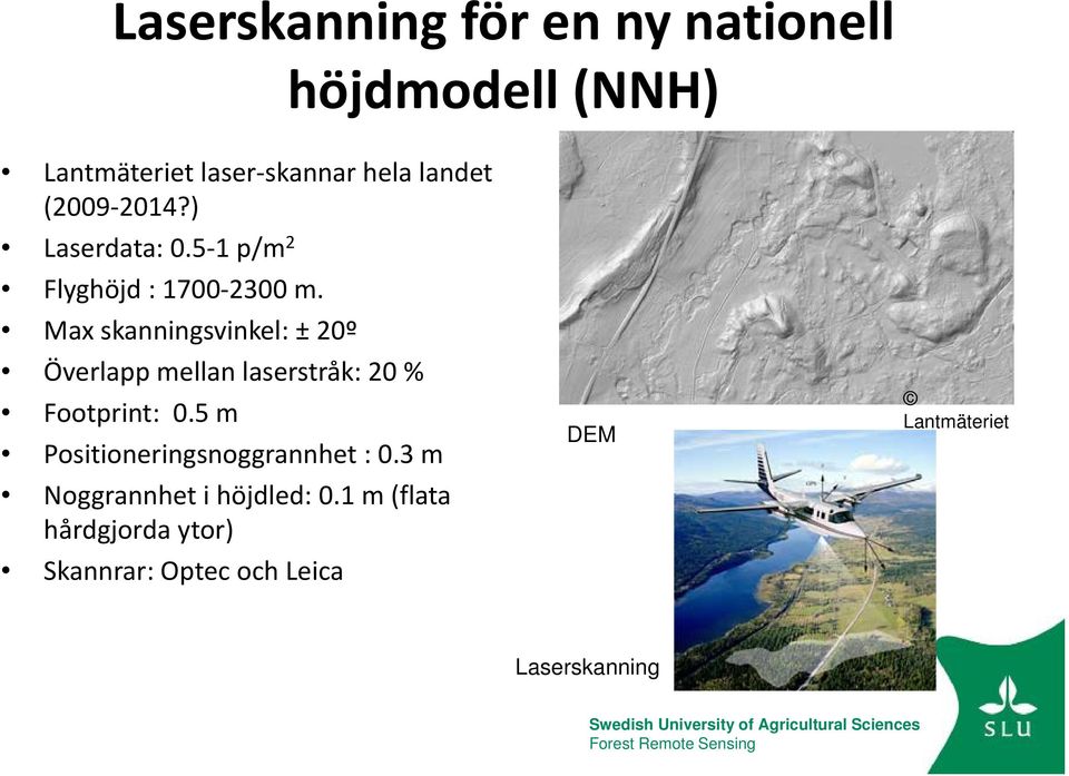 Max skanningsvinkel: ± 20º Överlapp mellan laserstråk: 20 Footprint: 0.