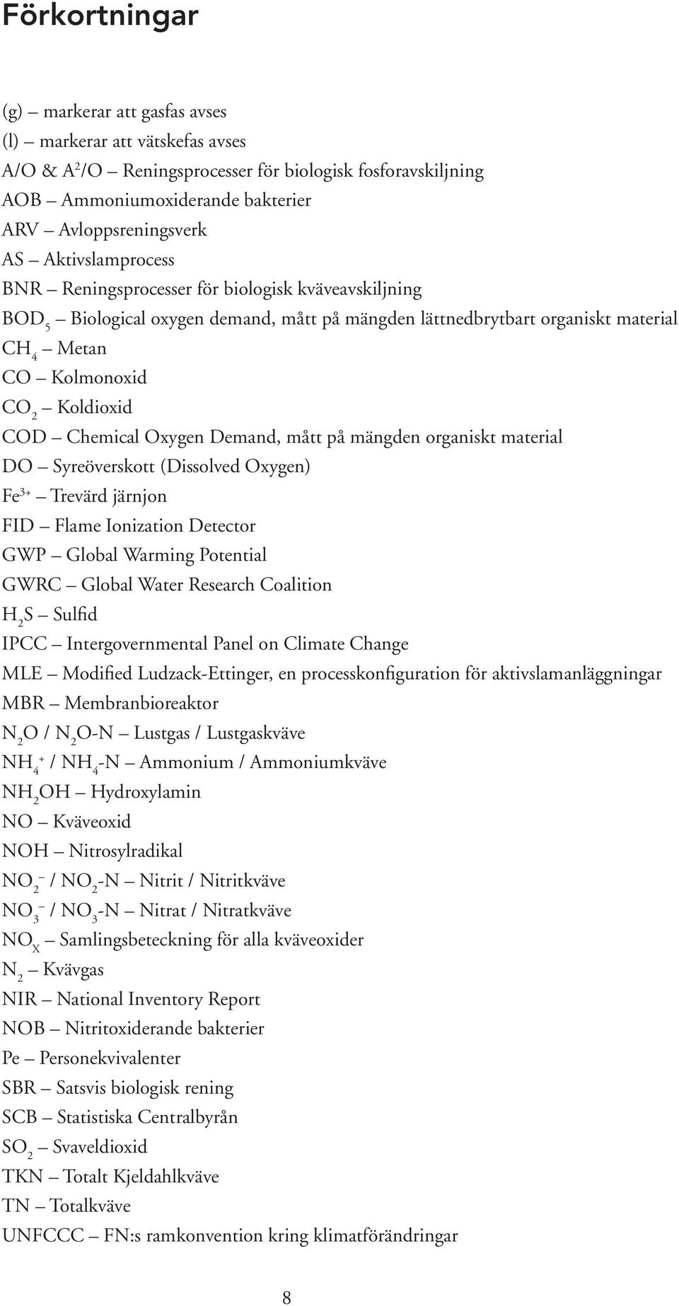 Chemical Oxygen Demand, mått på mängden organiskt material DO Syreöverskott (Dissolved Oxygen) Fe 3+ Trevärd järnjon FID Flame Ionization Detector GWP Global Warming Potential GWRC Global Water