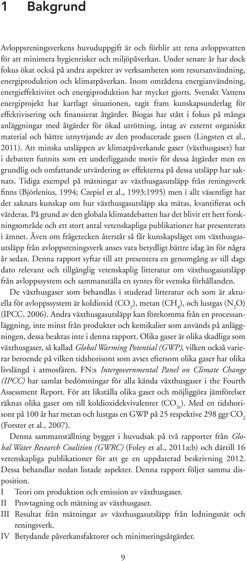 Inom områdena energianvändning, energieffektivitet och energiproduktion har mycket gjorts.