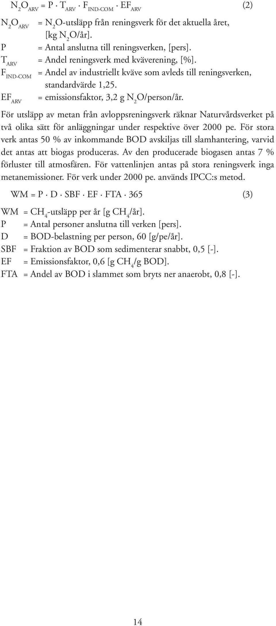 EF ARV För utsläpp av metan från avloppsreningsverk räknar Naturvårdsverket på två olika sätt för anläggningar under respektive över 2000 pe.
