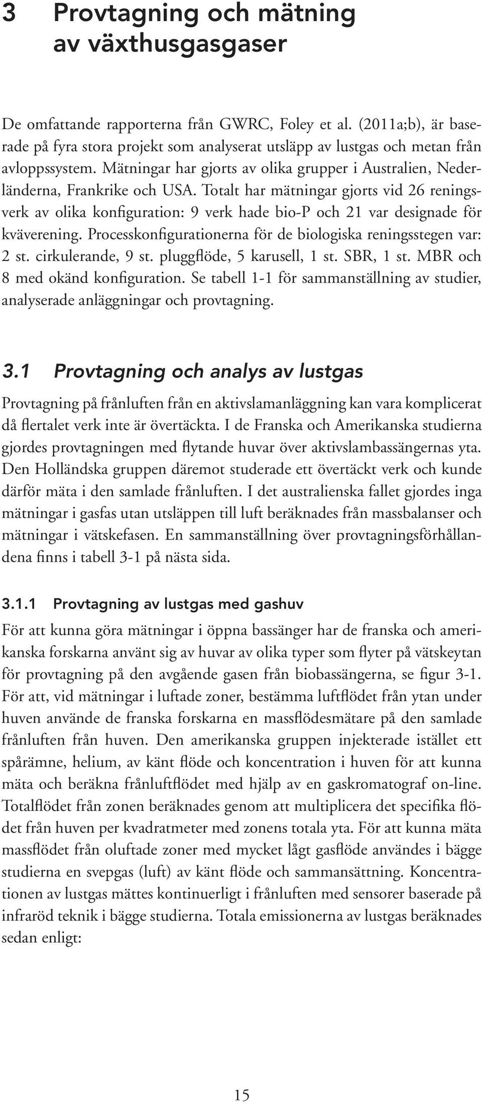 Totalt har mätningar gjorts vid 26 reningsverk av olika konfiguration: 9 verk hade bio-p och 21 var designade för kvä verening. Processkonfigurationerna för de biologiska reningsstegen var: 2 st.