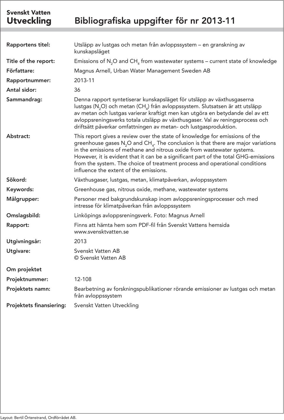 granskning av kunskapsläget Emissions of N 2 O and CH 4 from wastewater systems current state of knowledge Magnus Arnell, Urban Water Management Sweden AB Denna rapport syntetiserar kunskapsläget för