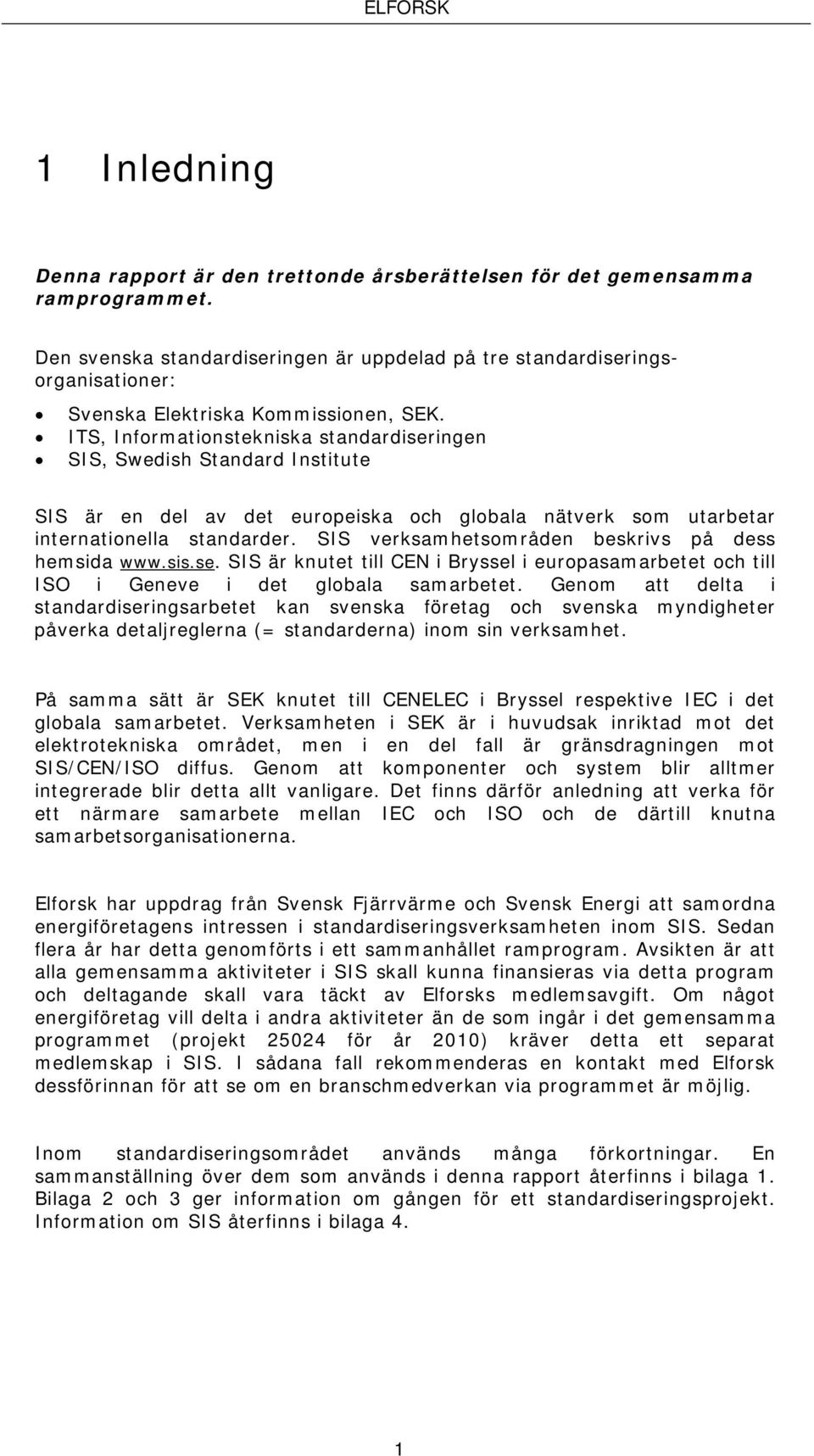 ITS, Informationstekniska standardiseringen SIS, Swedish Standard Institute SIS är en del av det europeiska och globala nätverk som utarbetar internationella standarder.