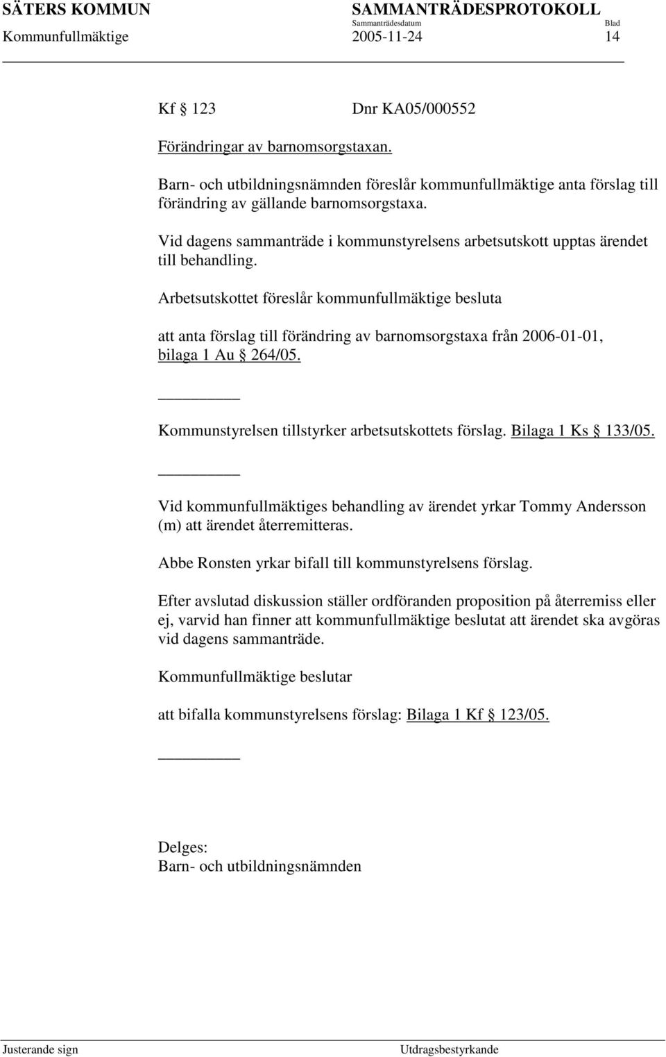 Vid dagens sammanträde i kommunstyrelsens arbetsutskott upptas ärendet till behandling.