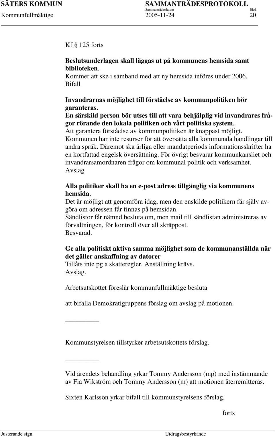 En särskild person bör utses till att vara behjälplig vid invandrares frågor rörande den lokala politiken och vårt politiska system. Att garantera förståelse av kommunpolitiken är knappast möjligt.