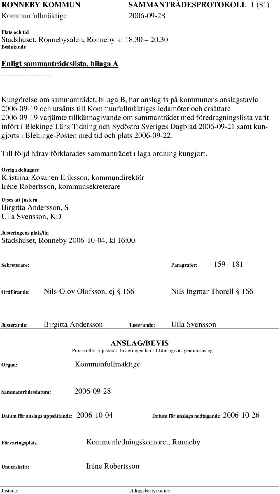 2006-09-19 varjämte tillkännagivande om sammanträdet med föredragningslista varit infört i Blekinge Läns Tidning och Sydöstra Sveriges Dagblad 2006-09-21 samt kungjorts i Blekinge-Posten med tid och