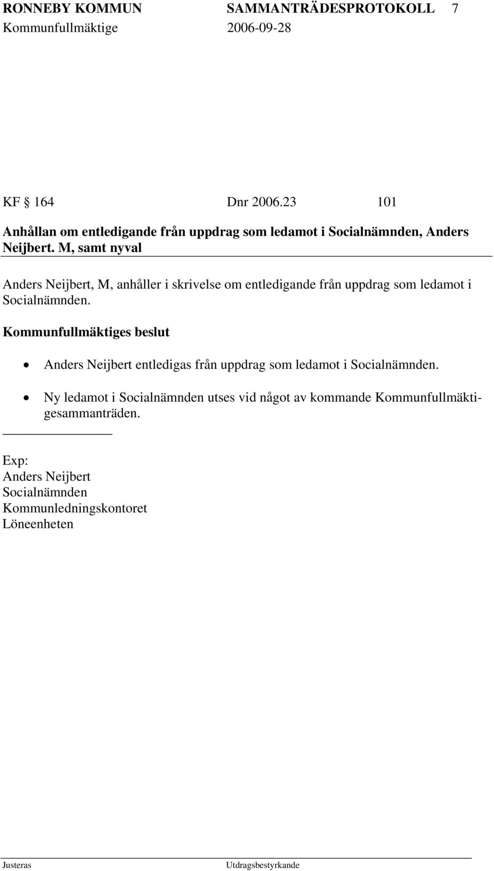 M, samt nyval Anders Neijbert, M, anhåller i skrivelse om entledigande från uppdrag som ledamot i Socialnämnden.