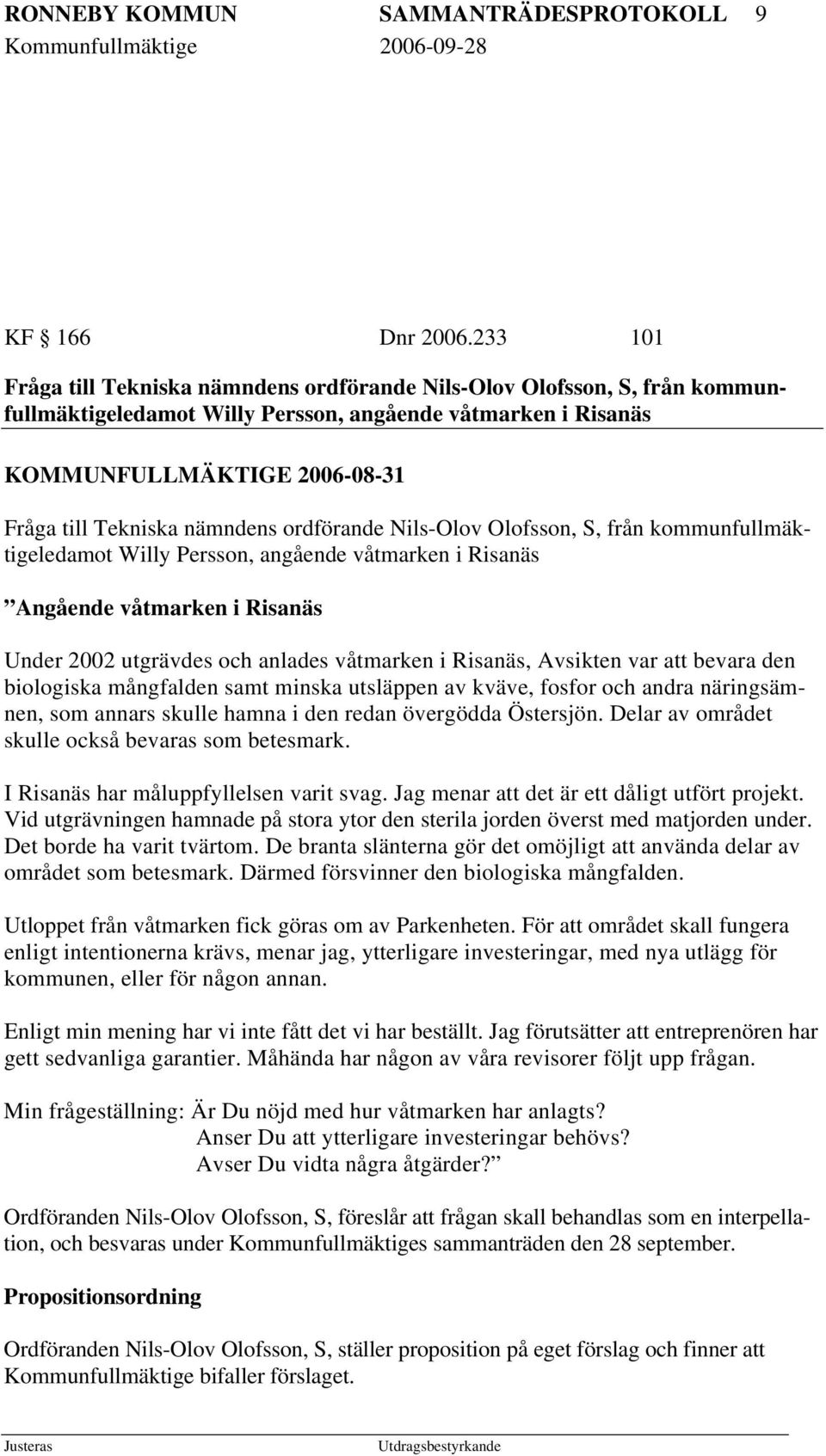 nämndens ordförande Nils-Olov Olofsson, S, från kommunfullmäktigeledamot Willy Persson, angående våtmarken i Risanäs Angående våtmarken i Risanäs Under 2002 utgrävdes och anlades våtmarken i Risanäs,