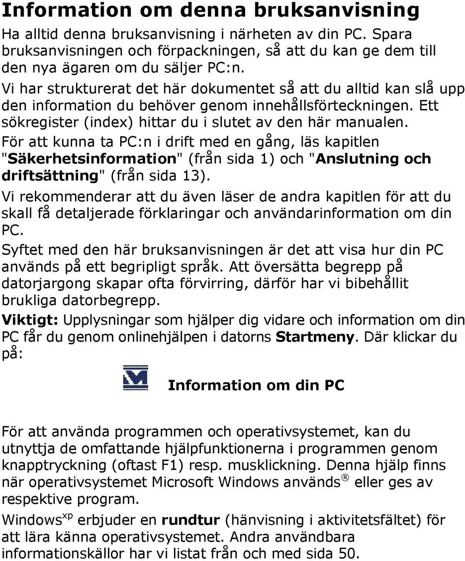 För att kunna ta PC:n i drift med en gång, läs kapitlen "Säkerhetsinformation" (från sida 1) och "Anslutning och driftsättning" (från sida 13).