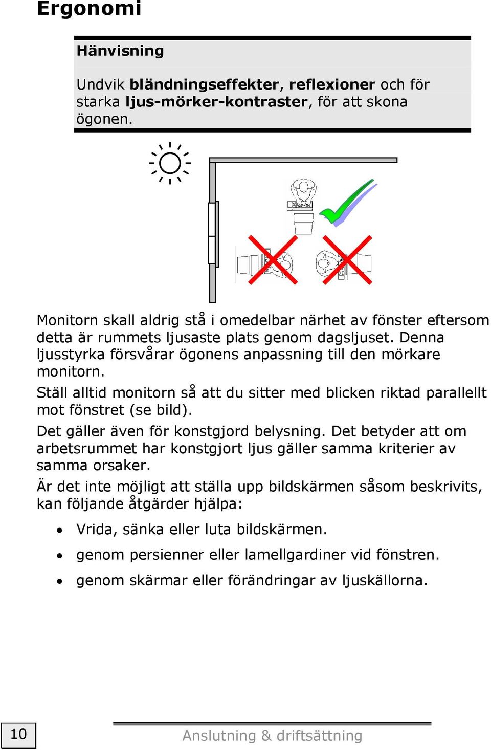 Ställ alltid monitorn så att du sitter med blicken riktad parallellt mot fönstret (se bild). Det gäller även för konstgjord belysning.