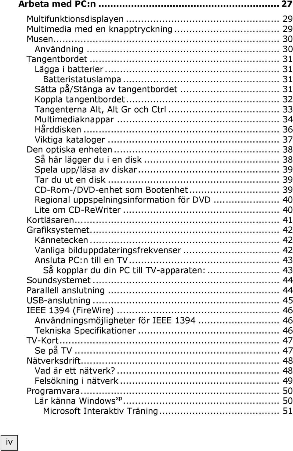 .. 38 Så här lägger du i en disk... 38 Spela upp/läsa av diskar... 39 Tar du ut en disk... 39 CD-Rom-/DVD-enhet som Bootenhet... 39 Regional uppspelningsinformation för DVD... 40 Lite om CD-ReWriter.