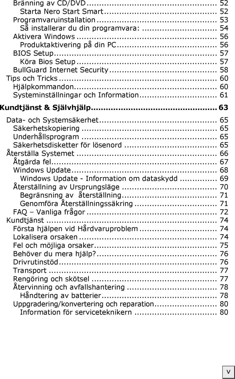 .. 65 Säkerhetskopiering... 65 Underhållsprogram... 65 Säkerhetsdisketter för lösenord... 65 Återställa Systemet... 66 Åtgärda fel... 67 Windows Update... 68 Windows Update - Information om dataskydd.