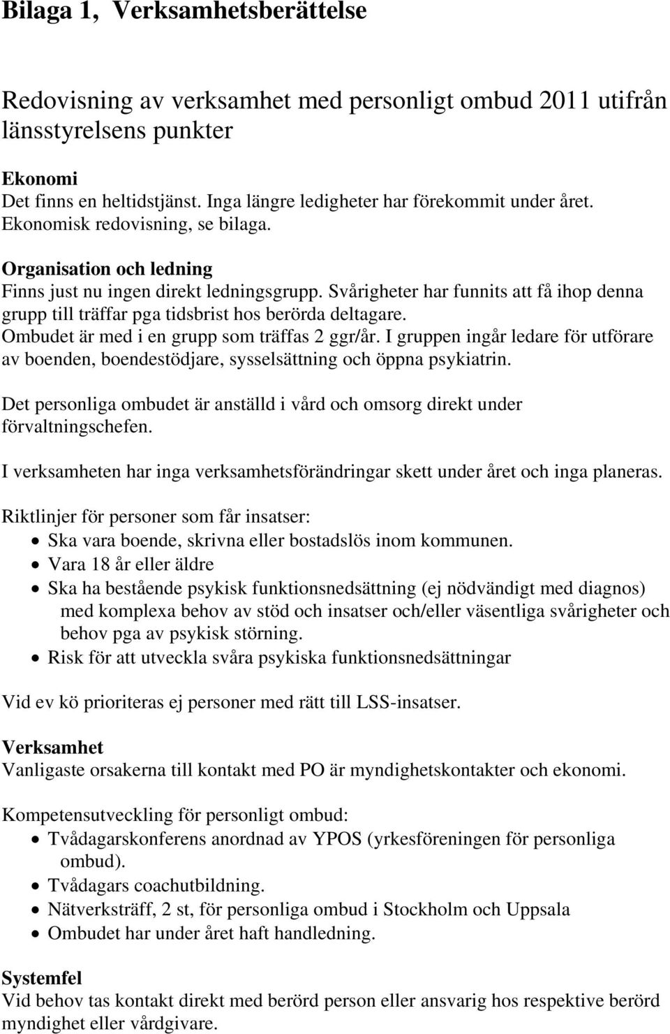 Ombudet är med i en grupp som träffas 2 ggr/år. I gruppen ingår ledare för utförare av boenden, boendestödjare, sysselsättning och öppna psykiatrin.