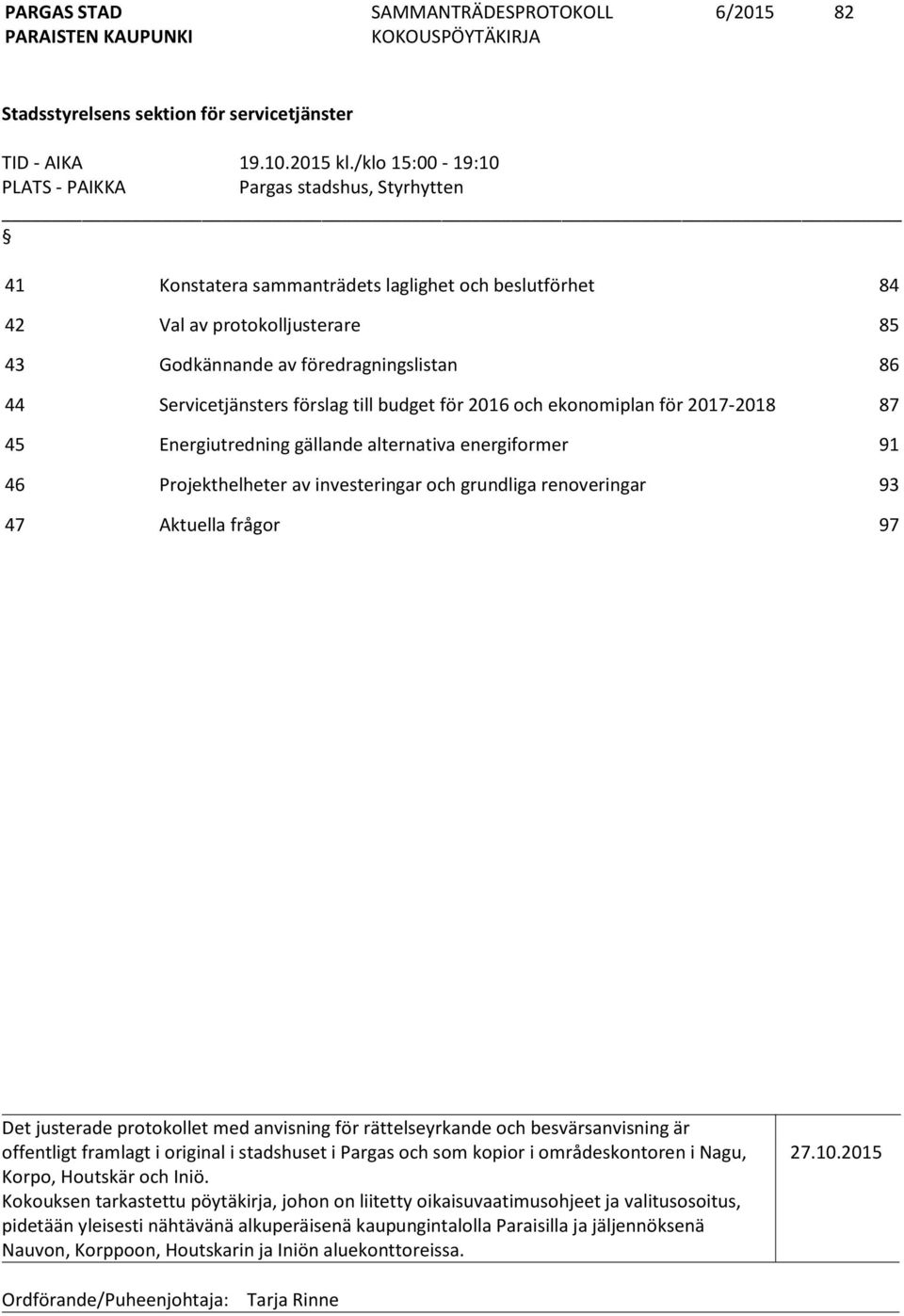 Servicetjänsters förslag till budget för 2016 och ekonomiplan för 2017-2018 87 45 Energiutredning gällande alternativa energiformer 91 46 Projekthelheter av investeringar och grundliga renoveringar