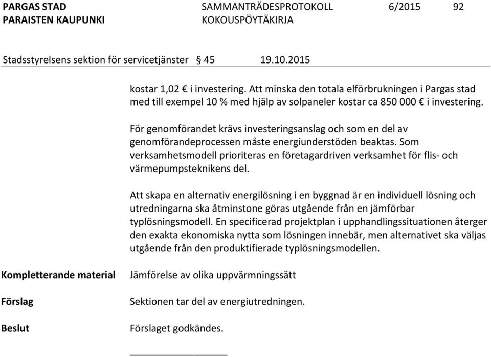 För genomförandet krävs investeringsanslag och som en del av genomförandeprocessen måste energiunderstöden beaktas.