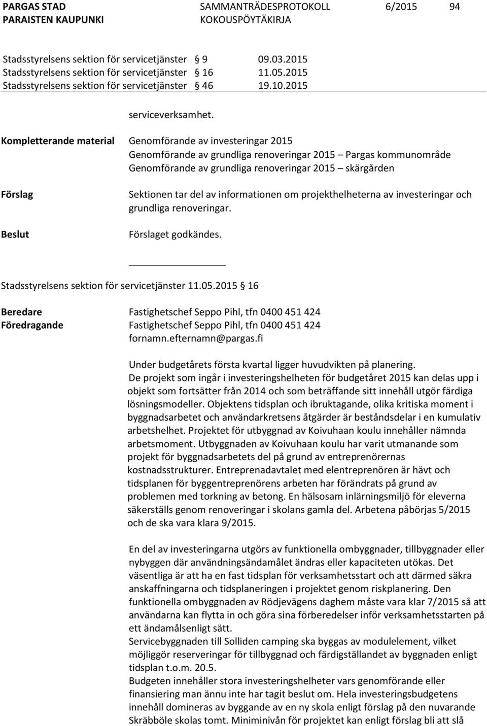 Kompletterande material Genomförande av investeringar 2015 Genomförande av grundliga renoveringar 2015 Pargas kommunområde Genomförande av grundliga renoveringar 2015 skärgården Förslag Beslut