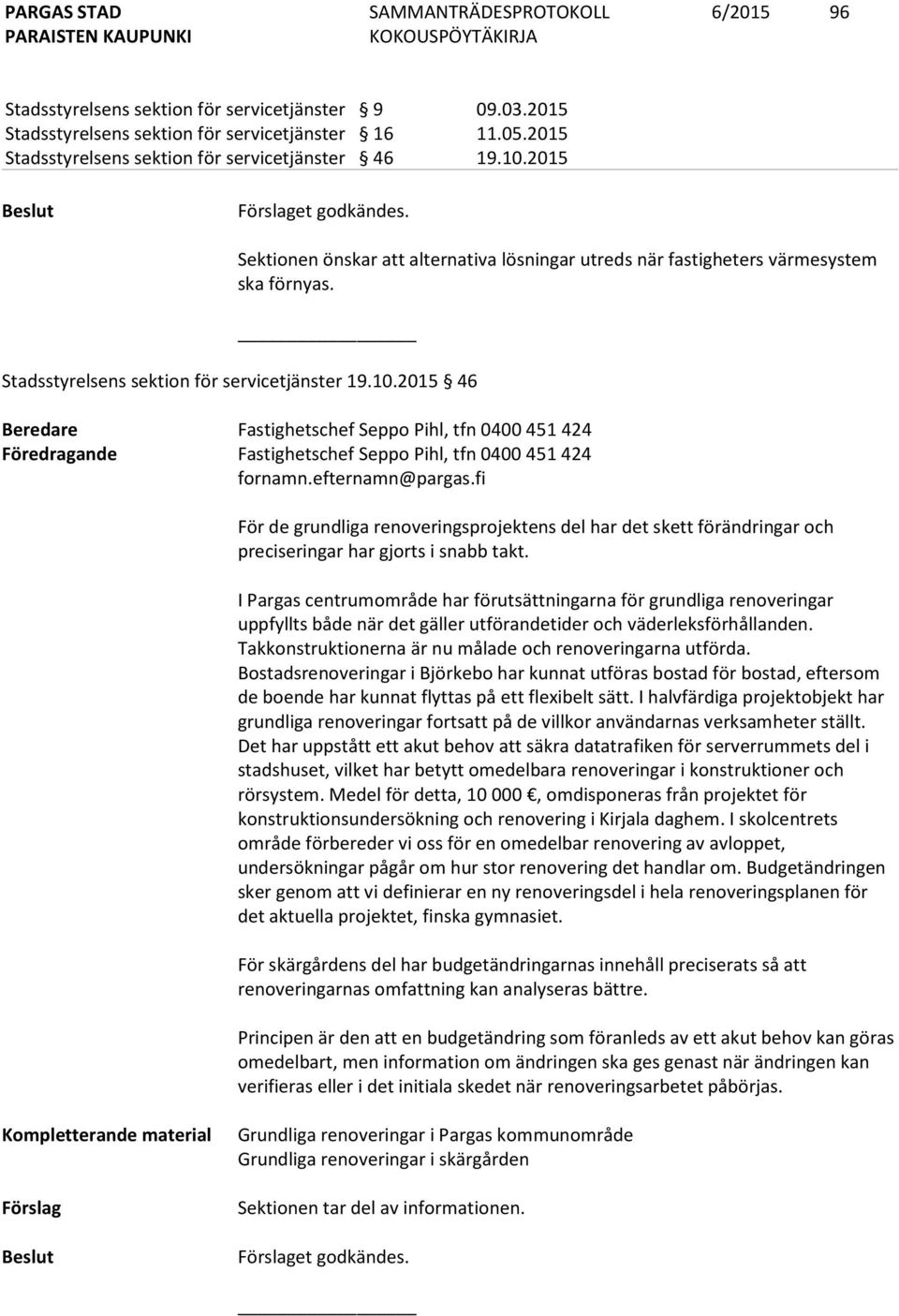 2015 46 Beredare Fastighetschef Seppo Pihl, tfn 0400 451 424 Föredragande Fastighetschef Seppo Pihl, tfn 0400 451 424 fornamn.efternamn@pargas.