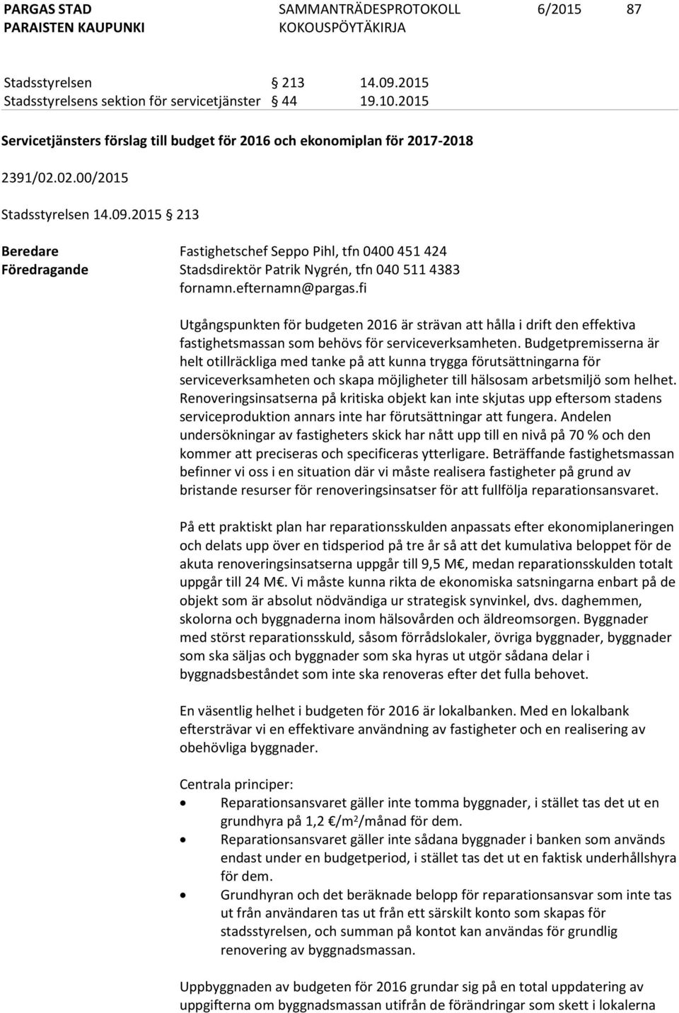 fi Utgångspunkten för budgeten 2016 är strävan att hålla i drift den effektiva fastighetsmassan som behövs för serviceverksamheten.