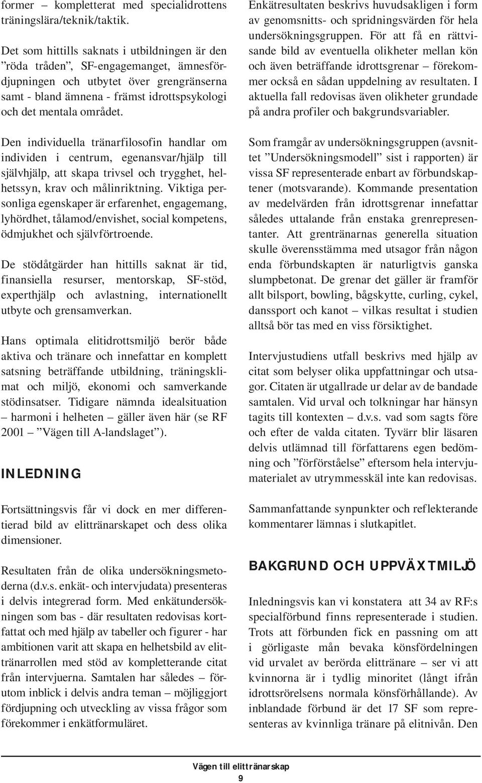 Den individuella tränarfilosofin handlar om individen i centrum, egenansvar/hjälp till självhjälp, att skapa trivsel och trygghet, helhetssyn, krav och målinriktning.