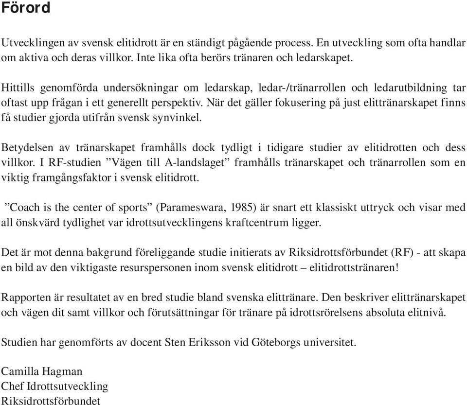 När det gäller fokusering på just elittränarskapet finns få studier gjorda utifrån svensk synvinkel.