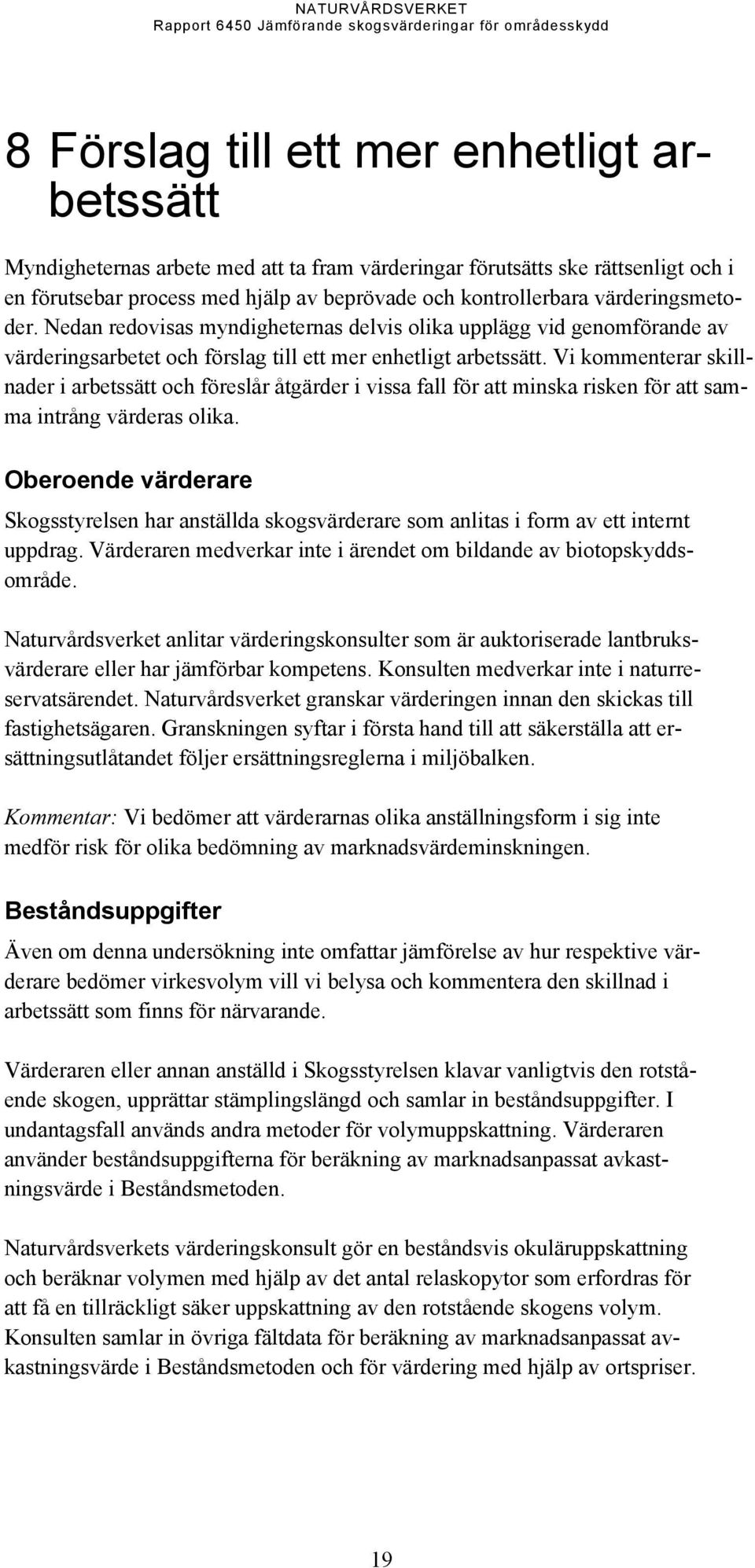 Nedan redovisas myndigheternas delvis olia upplägg vid genomförande av värderingsarbetet och förslag till ett mer enhetligt arbetssätt.